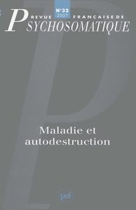 REVUE FRANCAISE DE PSYCHOSOMATIQUE N  32 (2007) - MALADIE ET AUTODESTRUCTION