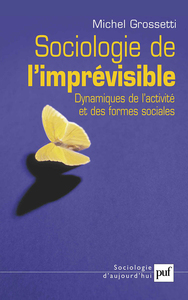 SOCIOLOGIE DE L'IMPREVISIBLE - DYNAMIQUES DE L'ACTIVITE ET DES FORMES SOCIALES