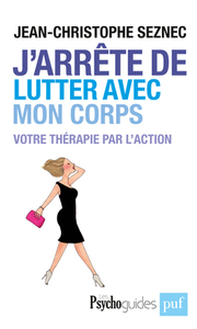 J'ARRETE DE LUTTER AVEC MON CORPS - VOTRE THERAPIE PAR L'ACTION