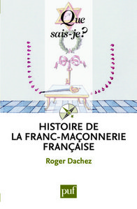 HISTOIRE DE LA FRANC-MACONNERIE FRANCAISE (4E ED) QSJ 3668