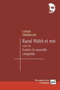 RAOUL WALSH ET MOI - SUIVI DE : CONTRE LA NOUVELLE CINEPHILIE