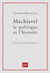 MACHIAVEL, LA POLITIQUE ET L'HISTOIRE - ENJEUX PHILOSOPHIQUES