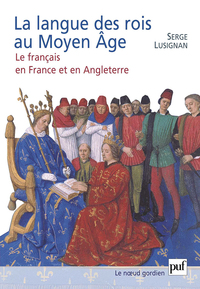 LA LANGUE DES ROIS AU MOYEN AGE - LE FRANCAIS EN FRANCE ET EN ANGLETERRE