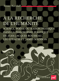 A LA RECHERCHE DE L'HUMANITE - SCIENCE, POESIE OU RAISON PRATIQUE DANS LA PHILOSOPHIE POLITIQUE DE J