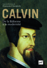 CALVIN, DE LA REFORME A LA MODERNITE