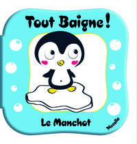 LIVRE BAIN - LE MANCHOT - TOUT BAIGNE !