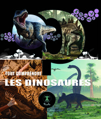 LES DINOSAURES - TOUT COMPRENDRE