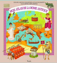 MON ATLAS DE LA ROME ANTIQUE - EXPLORE L'UNE DES CIVILISATIONS LES PLUS FASCINANTES EN 6 CARTES DEPL