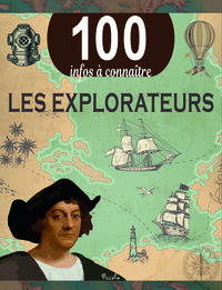 LES EXPLORATEURS - 100 INFOS A CONNAITRE