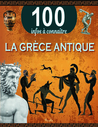 LA GRECE ANTIQUE - 100 INFOS A CONNAITRE