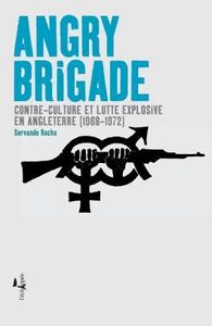 ANGRY BRIGADE - CONTRE-CULTURE ET LUTTE EXPLOSIVE EN ANGLETERRE (1968-1972)