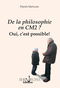 DE LA PHILOSOPHIE EN CM2 ? - OUI, C'EST POSSIBLE ! - EDITION ILLUSTREE