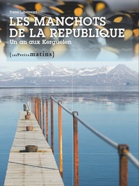 LES MANCHOTS DE LA REPUBLIQUE. UN AN AUX KERGUELEN - VOL03