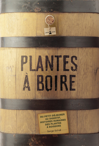 Plantes à boire. Du petit déjeuner au digestif, histoires humaines des plantes à boisson