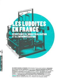 LES LUDDITES EN FRANCE - RESISTANCE A L'INDUSTRIALISATION ET A L'INFORMATISATION