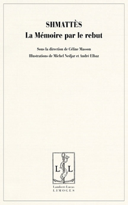 SHMATTES, LA MEMOIRE PAR LE REBUT - ACTES DU COLLOQUE ORGANISE LES 29, 30 ET 31 MARS 2004 AU MUSEE D