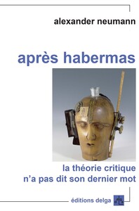 Après Habermas. La théorie critique n'a pas dit son dernier mot