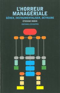 L' HORREUR MANAGERIALE - GERER, INSTRUMENTALISER, DETRUIRE