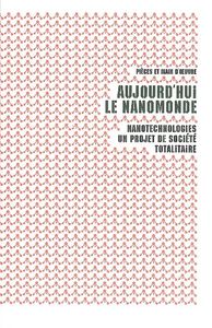 AUJOURD'HUI LE NANOMONDE - NANOTECHNOLOGIES : UN PROJET DE SOCIETE TOTALITAIRE