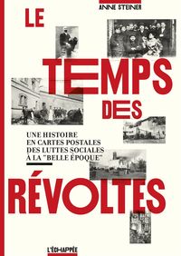 LE TEMPS DES REVOLTES - UNE HISTOIRE EN CARTES POSTALES DES LUTTES SOCIALES A LA "BELLES EPOQUE"
