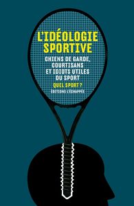 L' IDEOLOGIE SPORTIVE - CHIENS DE GARDE, COURTISANS ET IDIOTS UTILES DU SPORT