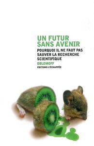 UN FUTUR SANS AVENIR - POURQUOI IL NE FAUT PAS SAUVER LA RECHERCHE SCIENTIFIQUE