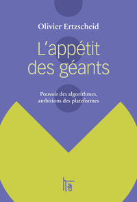 L'APPETIT DES GEANTS : POUVOIR DES ALGORITHMES, AMBITIONS DES PLATEFORMES