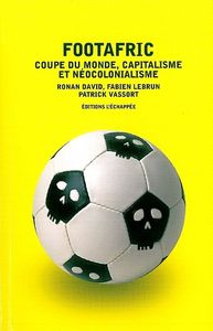 FOOTAFRIC - COUPE DU MONDE, CAPITALISME ET NEOCOLONIALISME