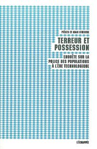 TERREUR ET POSSESSION - ENQUETE SUR LA POLICE DES POPULATIONS A L'ERE TECHNOLOGIQUE