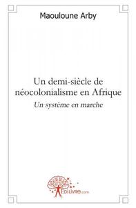 Un demi siècle de néocolonialisme en afrique : un système en marche