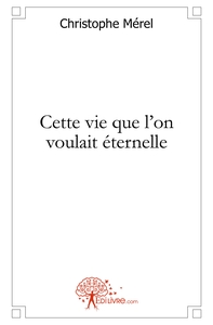 Cette vie que l'on voulait éternelle