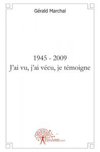 1945 - 2009  j'ai vu, j'ai vécu, je témoigne