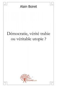 Démocratie, vérité trahie ou véritable utopie ?