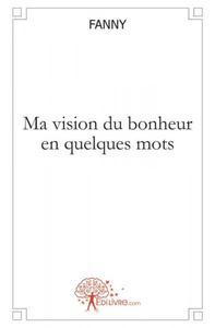 Ma vision du bonheur en quelques mots