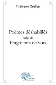 POEMES DESHABILLES SUIVI DE FRAGMENTS DE VOIX