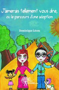 J'aimerais tellement vous dire,  ou le parcours d'une adoption