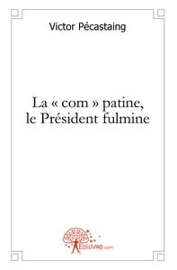 La 'com' patine, le Président fulmine