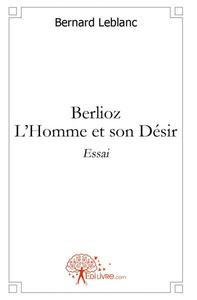 Berlioz - l'homme et son désir