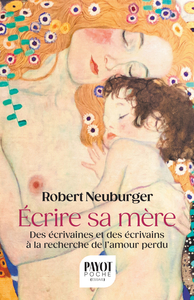 ECRIRE SA MERE - DES ECRIVAINES ET DES ECRIVAINS A LA RECHERCHE DE L'AMOUR PERDU