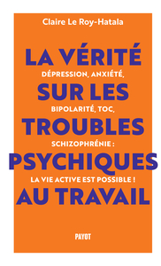 LA VERITE SUR LES TROUBLES PSYCHIQUES AU TRAVAIL - DEPRESSION, ANXIETE, BIPOLARITE, TOC, SCHIZOPHREN