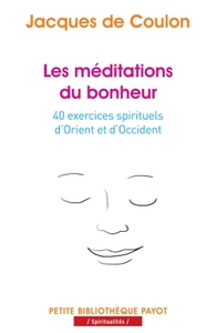 LES MEDITATIONS DU BONHEUR - 40 EXERCICES SPIRITUELS D'ORIENT ET D'OCCIDENT