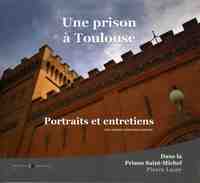 UNE PRISON A TOULOUSE - PORTRAITS ET ENTRETIENS DANS LA PRISON SAINT MICHEL