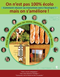 Comment réussir sa transition vers l'écologie ? - potager, entretien de la maison, énergie, eau, isolation, construction, alimentation, santé, éduc