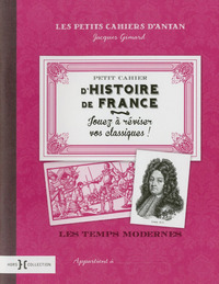 PETIT CAHIER D'HISTOIRE DE FRANCE : LES TEMPS MODERNES