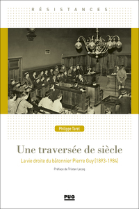 UNE TRAVERSEE DE SIECLE - LA VIE DROITE DU BATONNIER PIERRE GUY (1893-1984)