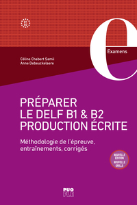 PREPARER LE DELF B1 ET B2  PRODUCTION ECRITE - METHODOLOGIE DE L'EPREUVE, ENTRAINEMENTS, CORRIGES