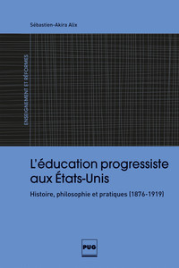 L'EDUCATION PROGRESSISTE AUX ETATS-UNIS - HISTOIRE, PHILOSOPHIE ET PRATIQUES (1876-1919)