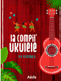 LA COMPIL UKULELE - UN RECUEIL DE PARTITIONS, 21 TITRES POUR UKULELE