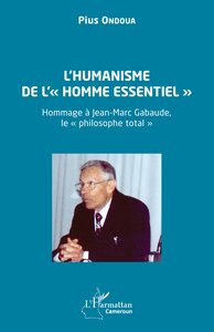 LHUMANISME DE L  HOMME ESSENTIEL  - HOMMAGE A JEAN-MARC GABAUDE, LE  PHILOSOPHE TOTAL