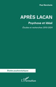 APRES LACAN - PSYCHOSE ET IDEAL. ETUDES ET RECHERCHES 2010-2024